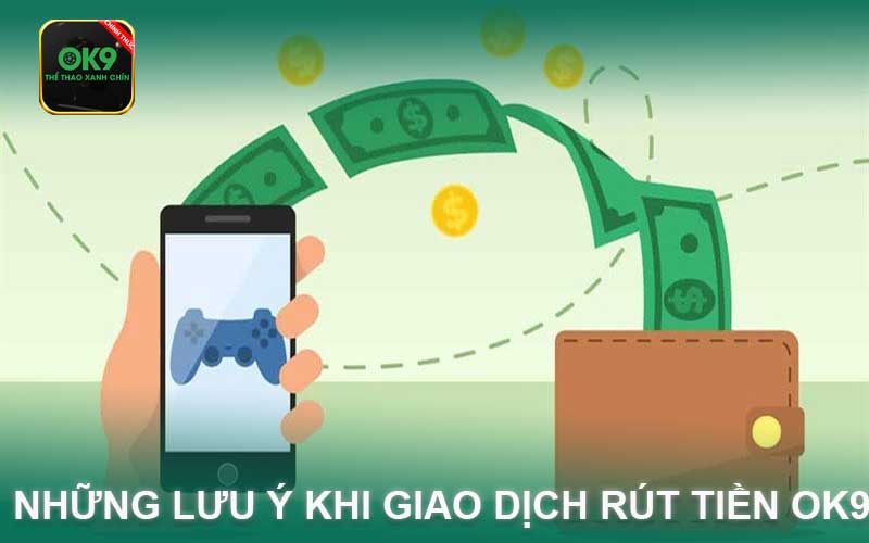 những lưu ý khi giao dịch rút tiền ok9