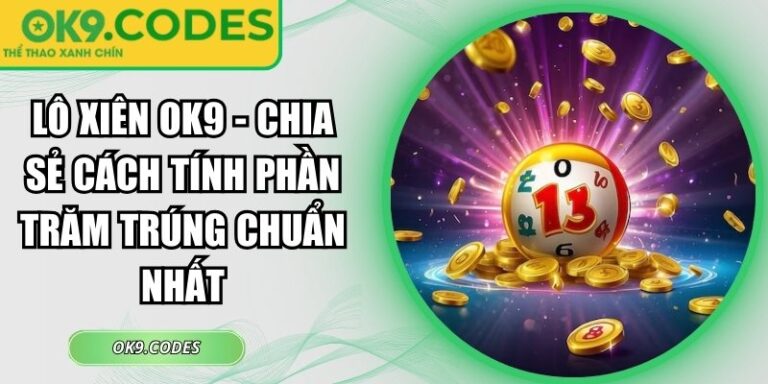 Lô Xiên OK9 - Chia Sẻ Cách Tính Phần Trăm Trúng Chuẩn Nhất 9 lô xiên OK9