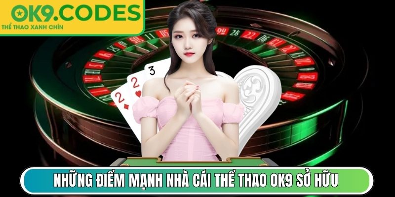 Những điểm mạnh nhà cái thể thao OK9 sở hữu