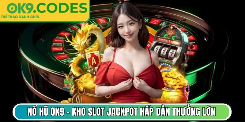 Nổ Hũ OK9 – Kho slot jackpot hấp dẫn thưởng lớn