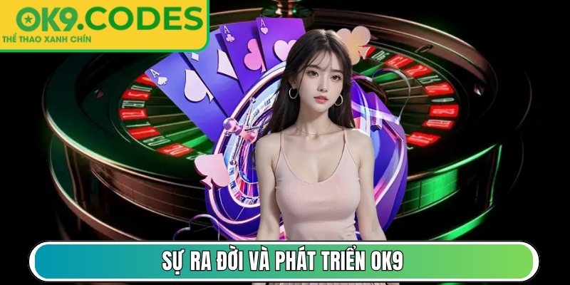 Sự ra đời và phát triển OK9