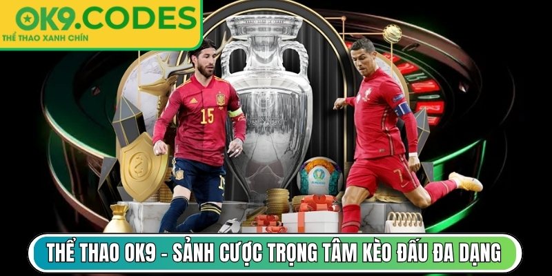 Thể Thao OK9 – Sảnh cá cược trọng tâm kèo đấu đa dạng