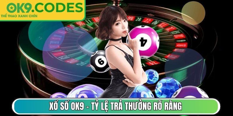 Xổ Số OK9 – Kết quả minh bạch tỷ lệ trả thưởng rõ ràng