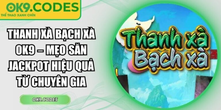 Thanh Xà Bạch Xà OK9